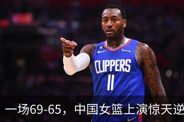一场69-65，中国女篮上演惊天逆转，出现6大事实，2人表现太亮眼