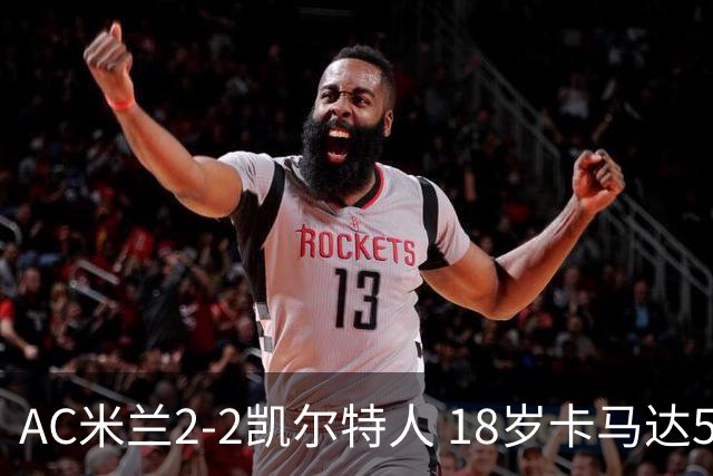 AC米兰2-2凯尔特人 18岁卡马达5分钟双响救主阿莫林迎执教首秀